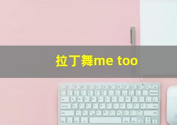 拉丁舞me too